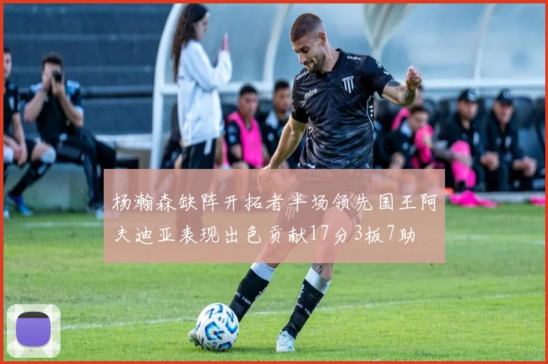 杨瀚森缺阵开拓者半场领先国王阿夫迪亚表现出色贡献17分3板7助