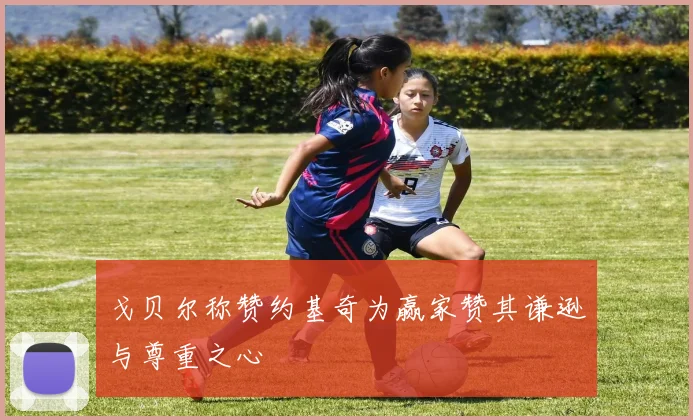 戈贝尔称赞约基奇为赢家赞其谦逊与尊重之心