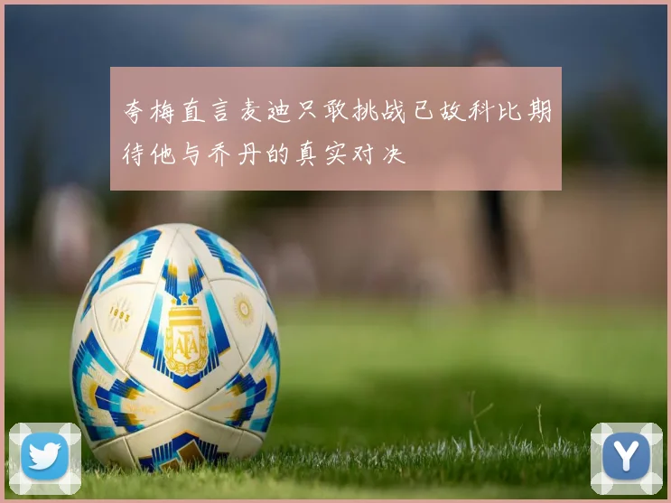 夸梅直言麦迪只敢挑战已故科比期待他与乔丹的真实对决